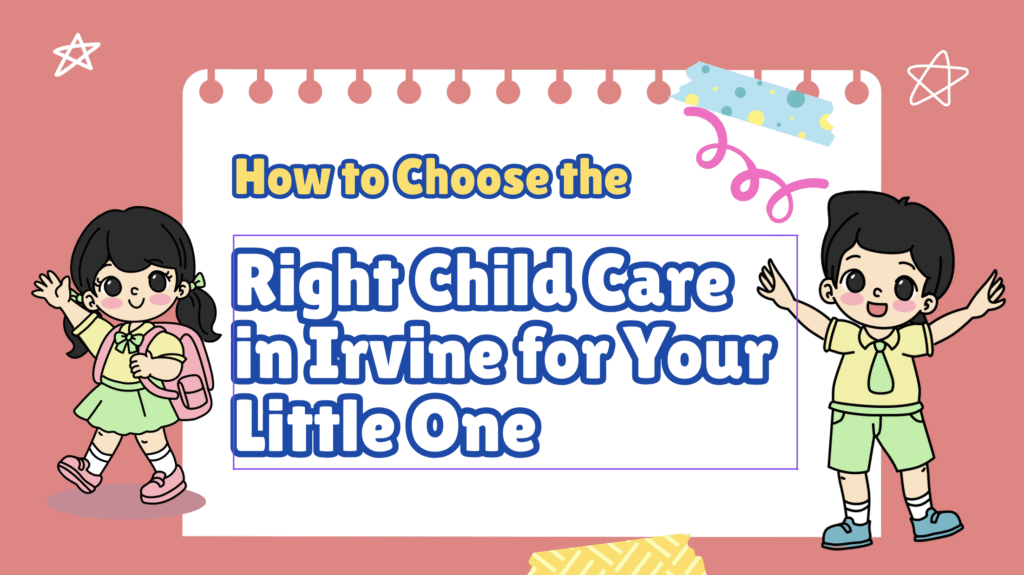 How to Choose the Right Childcare in Irvine for Your Little One