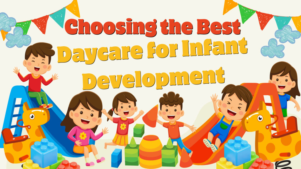 Choosing the Best Daycare for Infant Development: A Parents Guide