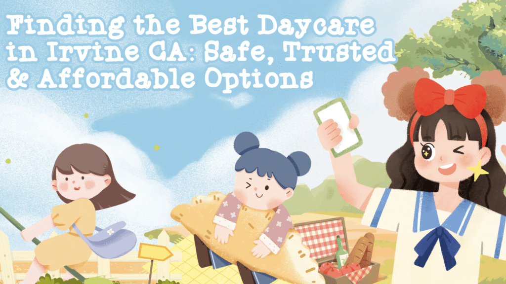 Finding the Best Daycare in Irvine CA: Safe, Trusted & Affordable Options